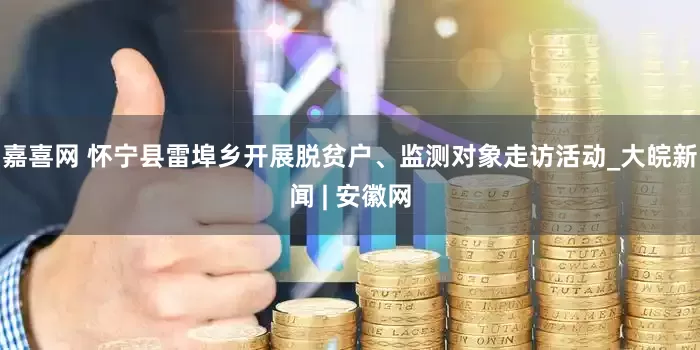 嘉喜网 怀宁县雷埠乡开展脱贫户、监测对象走访活动_大皖新闻 | 安徽网
